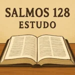 Salmos 128 Estudo Completo: Significado, Versículos e Reflexões Bíblicas salmos 128 estudo